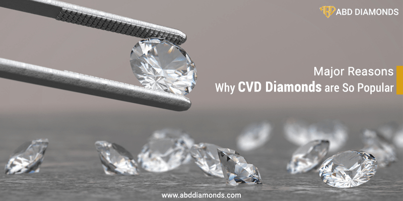 Major Reasons Why CVD Diamonds Are So Popular
