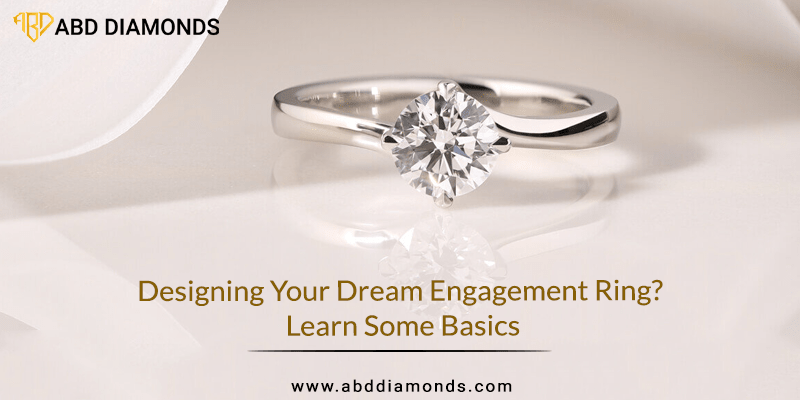 Designing Your Dream Engagement Ring? Learn Some Basics