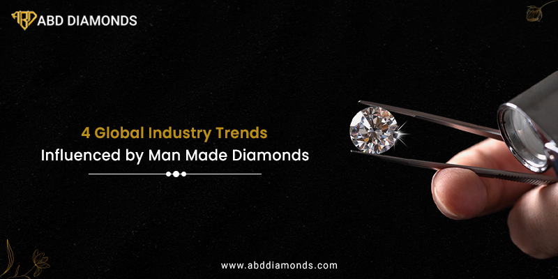 4 Global Industry Trends Influenced by Man Made Diamonds